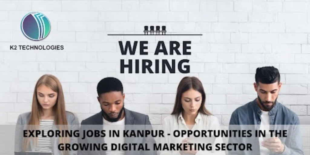 Exploring Jobs in Kanpur – Opportunities in the Growing Digital Marketing Sector