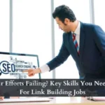 Why Are Your Efforts Failing? Key Skills You Need To Develop For Link Building Jobs