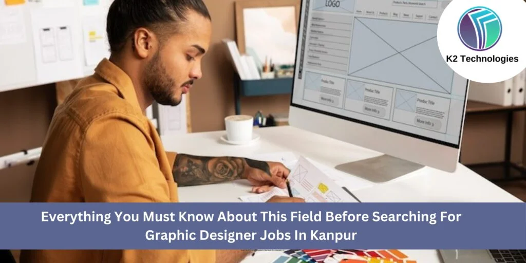Everything You Must Know About This Field Before Searching For Graphic Designer Jobs In Kanpur