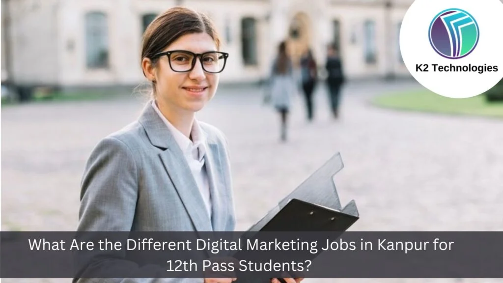 What Are the Different Digital Marketing Jobs in Kanpur for 12th Pass Students? 