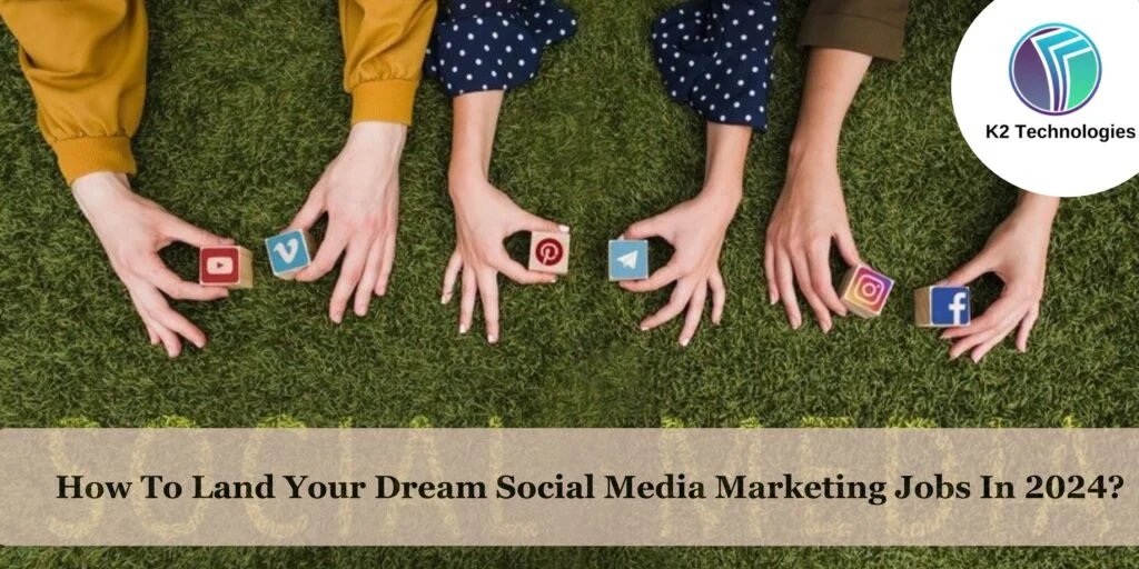 How To Land Your Dream Social Media Marketing Jobs In 2024?