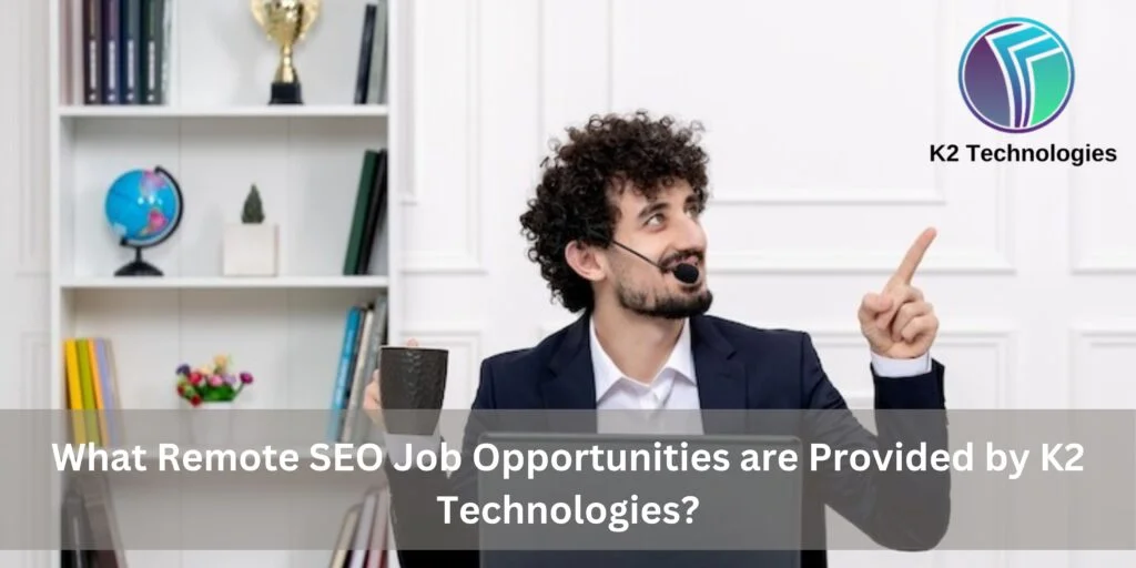 What Remote SEO Job Opportunities are Provided by K2 Technologies?